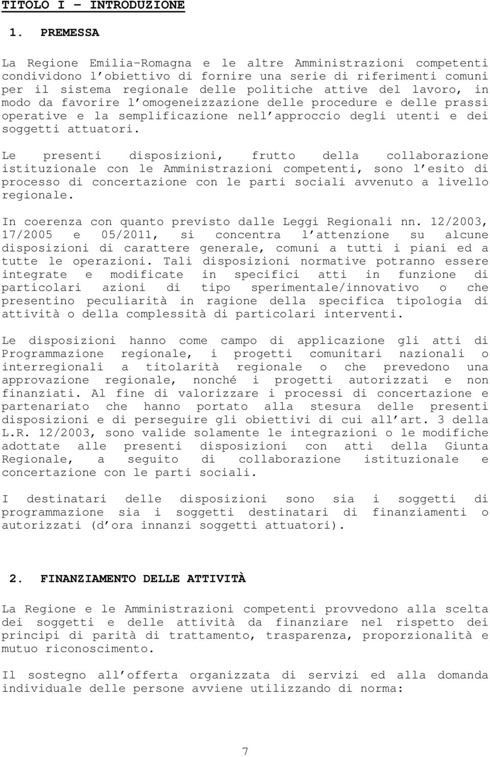 in modo da favorire l omogeneizzazione delle procedure e delle prassi operative e la semplificazione nell approccio degli utenti e dei soggetti attuatori.