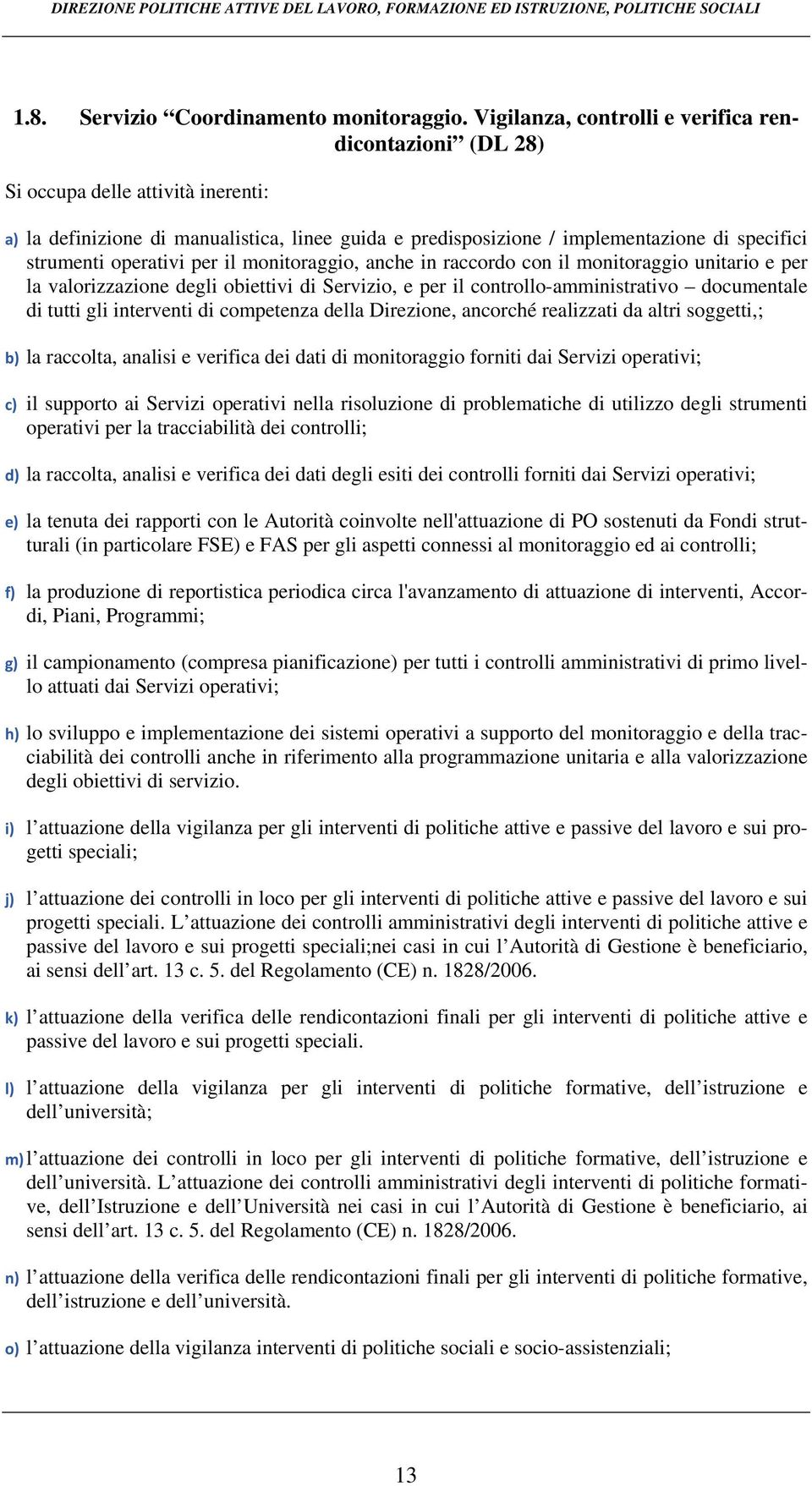 in raccordo con il monitoraggio unitario e per la valorizzazione degli obiettivi di Servizio, e per il controllo-amministrativo documentale di tutti gli interventi di competenza della Direzione,