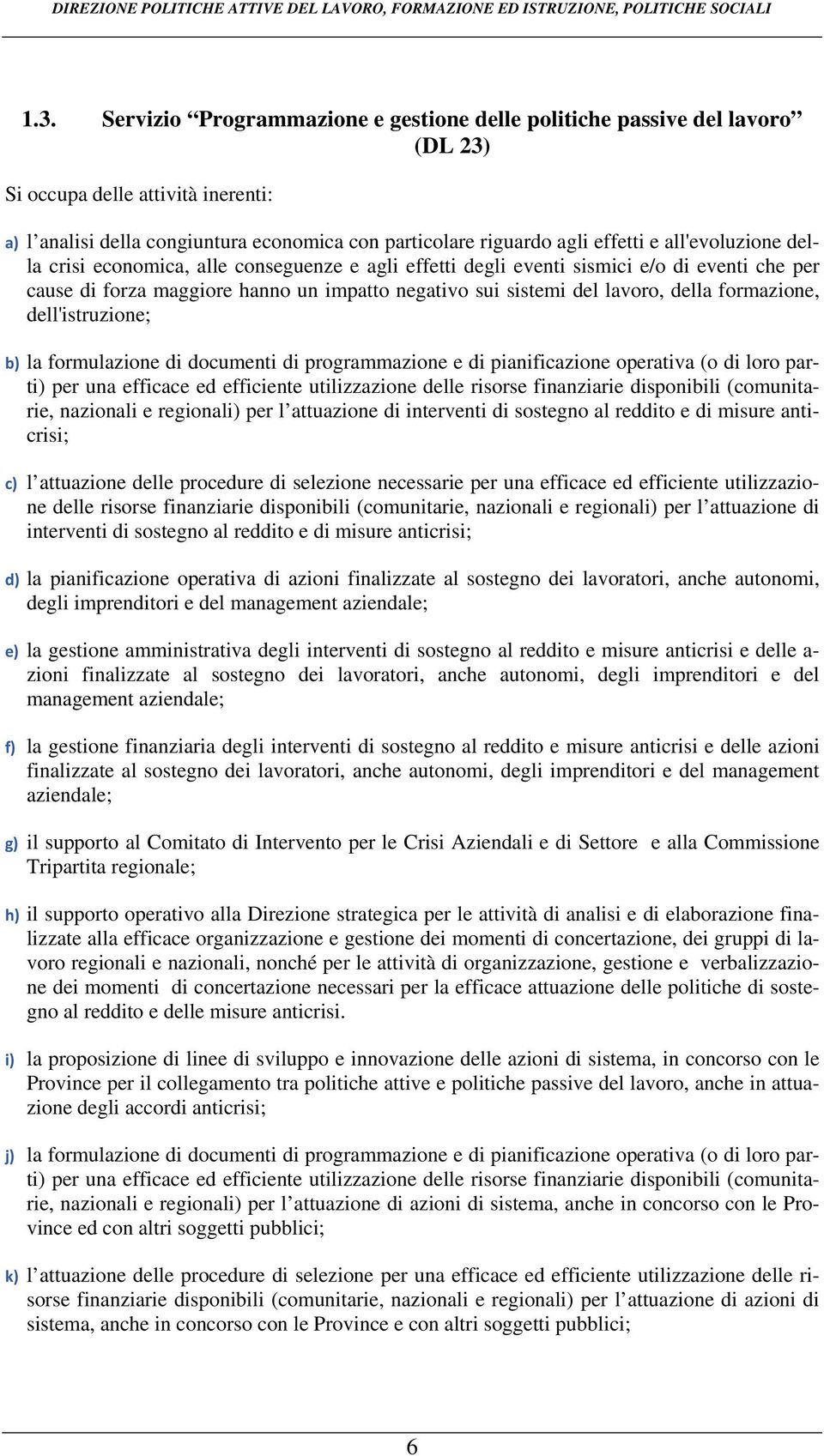 la formulazione di documenti di programmazione e di pianificazione operativa (o di loro parti) per una efficace ed efficiente utilizzazione delle risorse finanziarie disponibili (comunitarie,