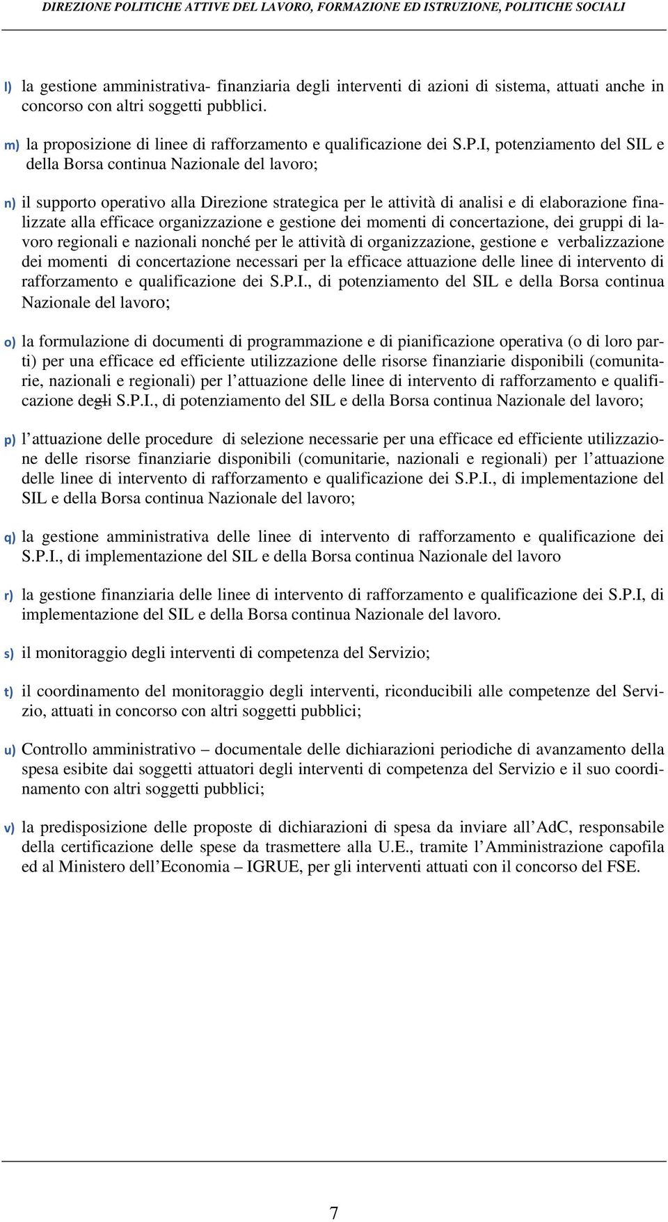 I, potenziamento del SIL e della Borsa continua Nazionale del lavoro; n) il supporto operativo alla Direzione strategica per le attività di analisi e di elaborazione finalizzate alla efficace