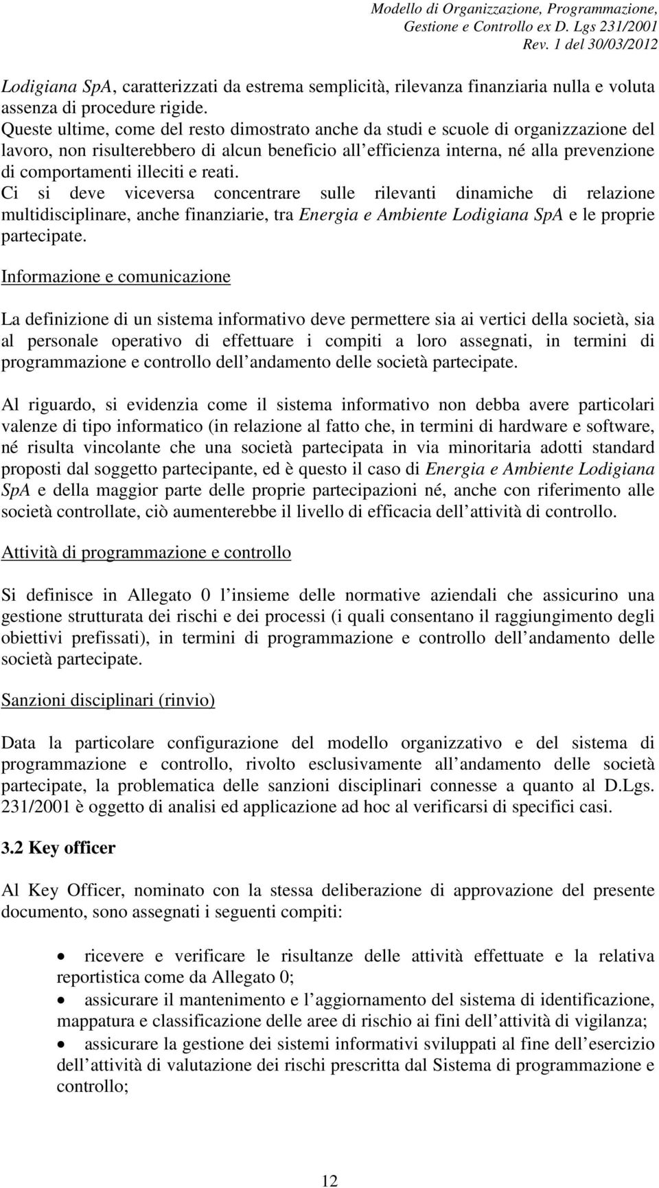 illeciti e reati. Ci si deve viceversa concentrare sulle rilevanti dinamiche di relazione multidisciplinare, anche finanziarie, tra Energia e Ambiente Lodigiana SpA e le proprie partecipate.