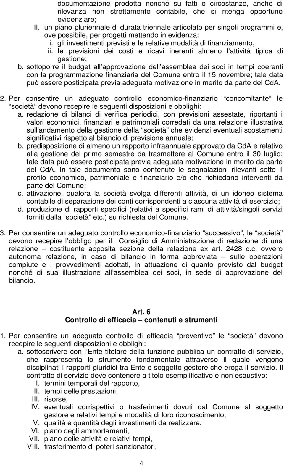 Ie previsioni dei costi e ricavi inerenti almeno l'attività tipica di gestione; b.