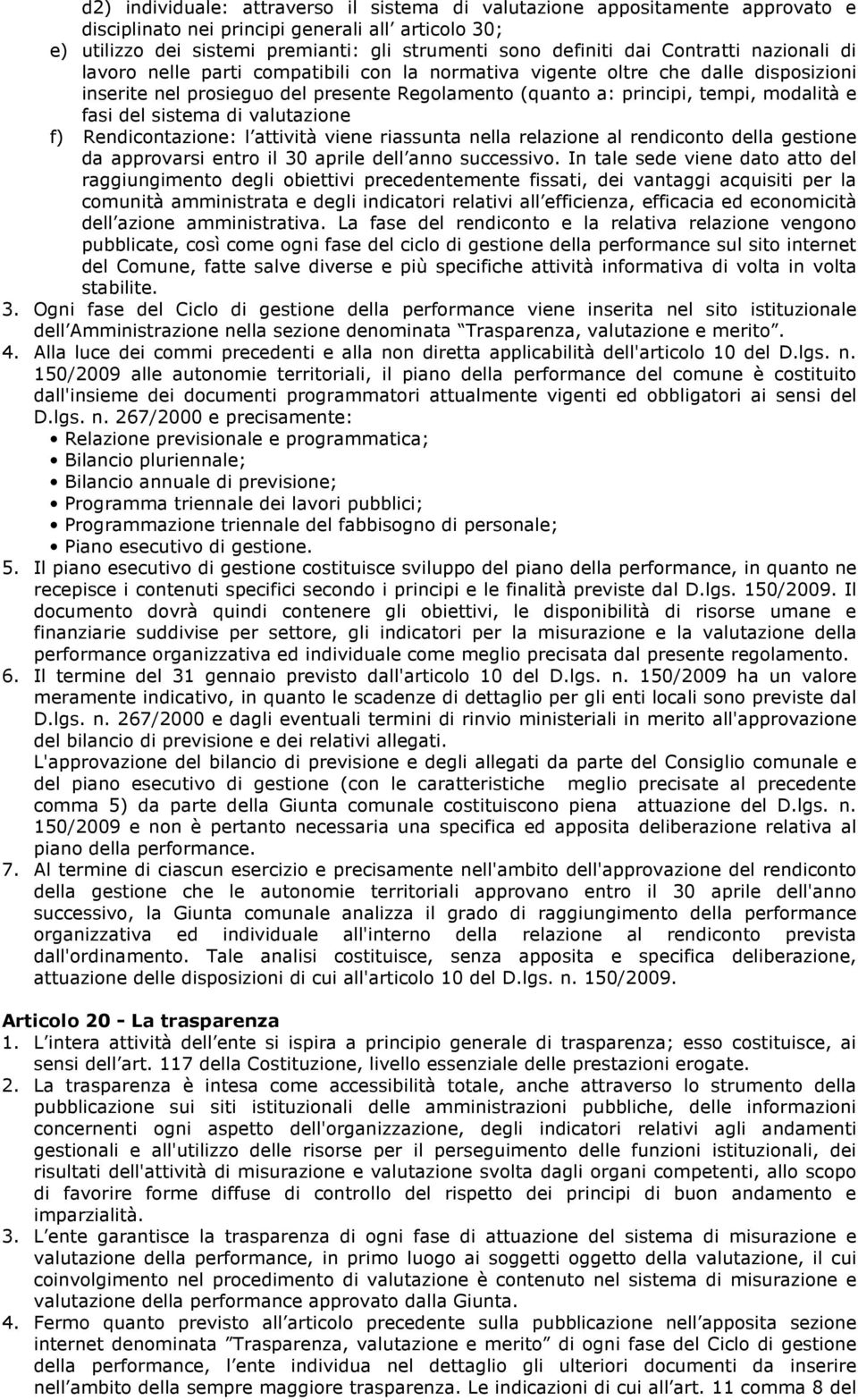 del sistema di valutazione f) Rendicontazione: l attività viene riassunta nella relazione al rendiconto della gestione da approvarsi entro il 30 aprile dell anno successivo.