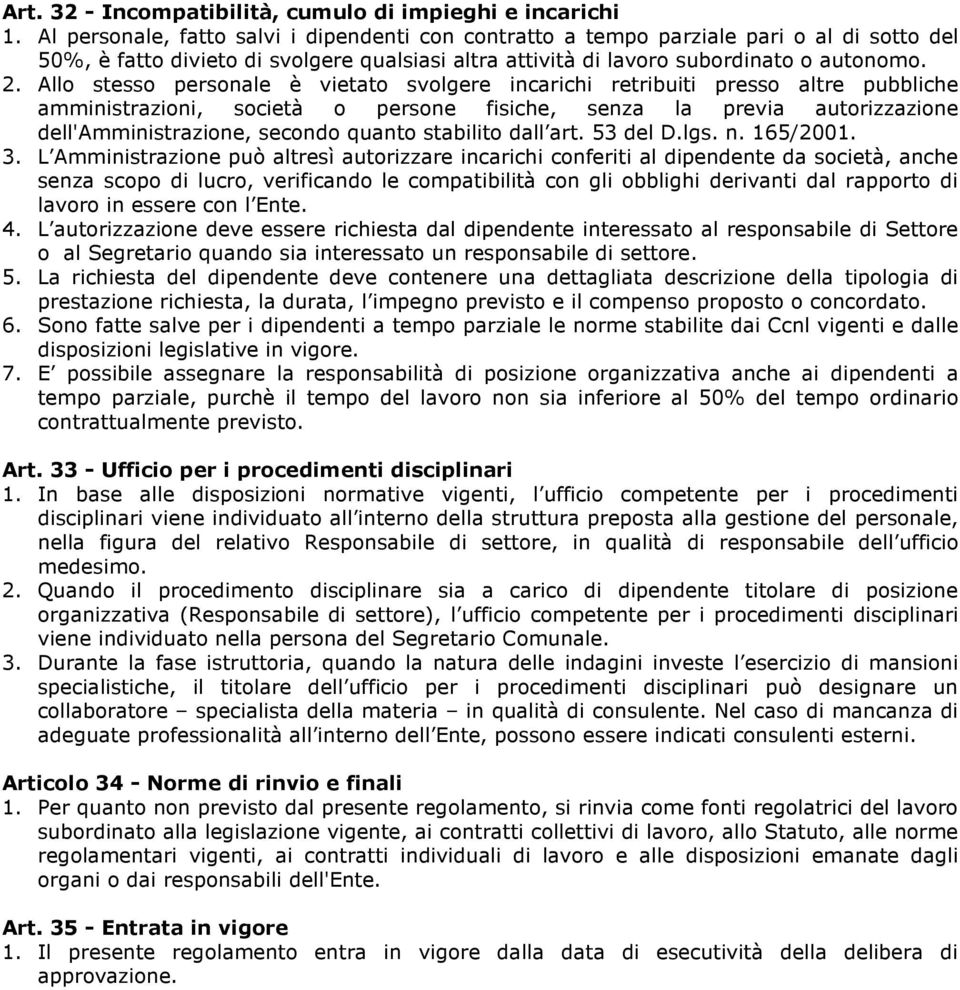 Allo stesso personale è vietato svolgere incarichi retribuiti presso altre pubbliche amministrazioni, società o persone fisiche, senza la previa autorizzazione dell'amministrazione, secondo quanto