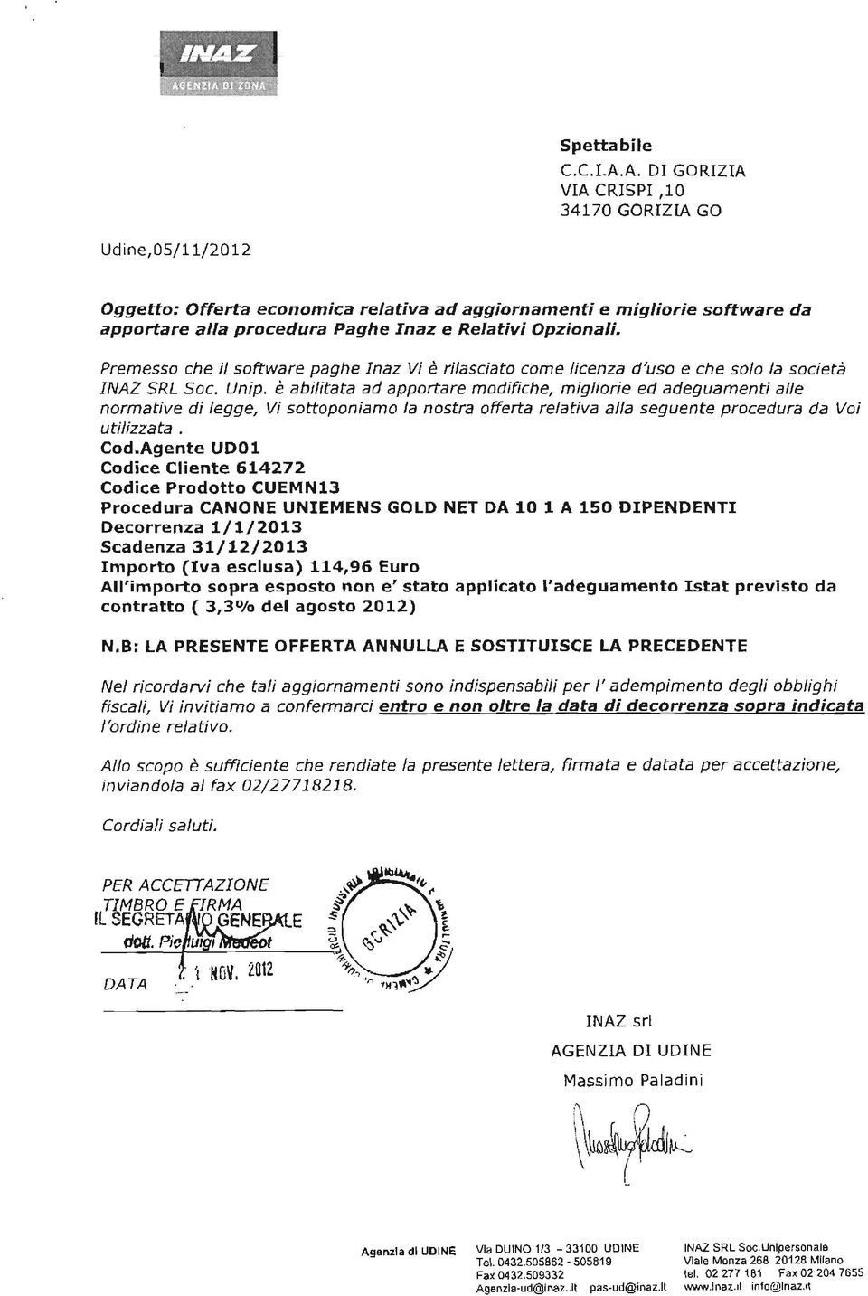 Agente UDO 1 Codice Prodotto CUEMN13 Procedura CANONE UNIEMENS GOLO NET DA 10 1 A 150 DIPENDENTI Importo (Iva esclusa) 114,96 Euro All'importo