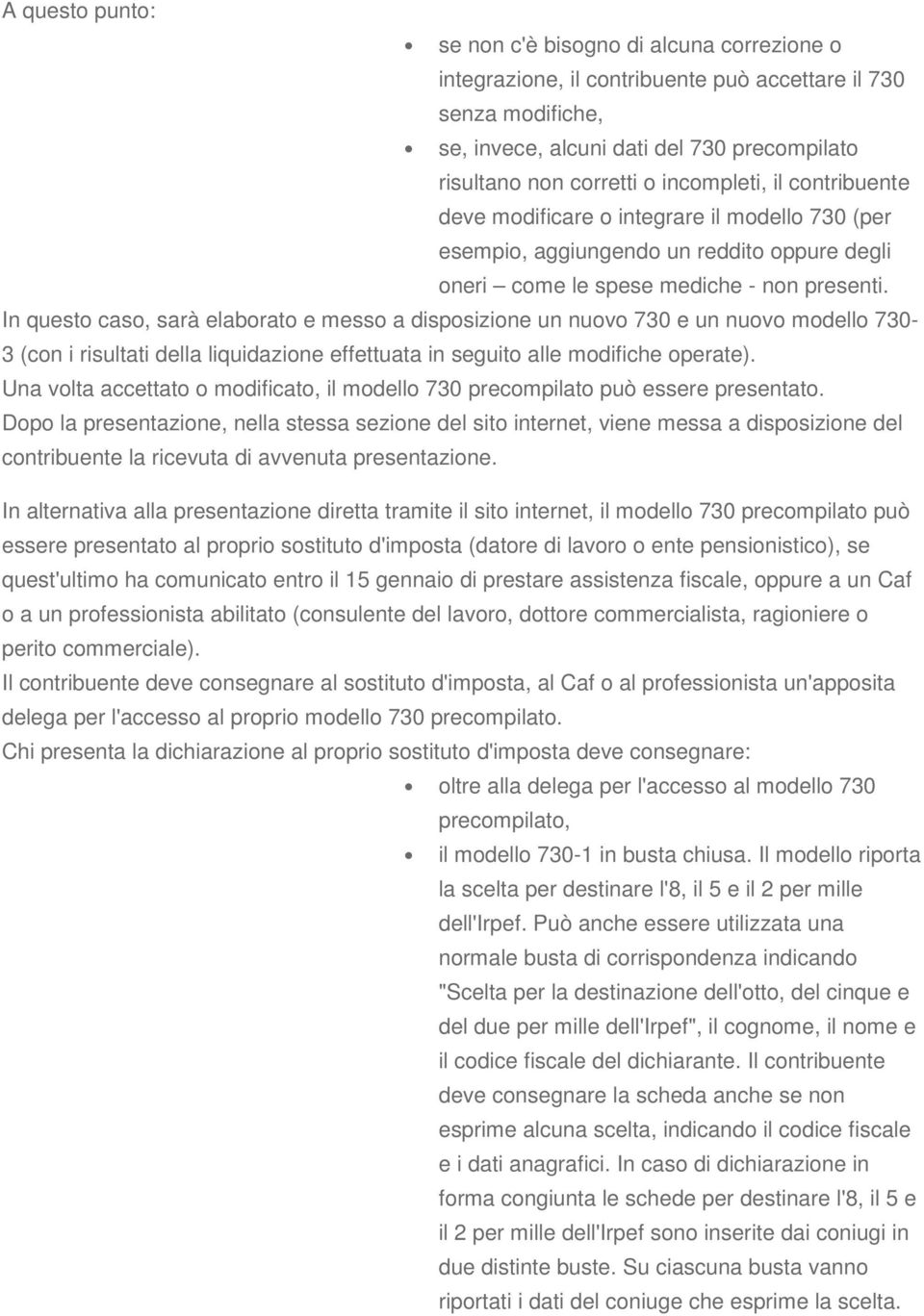 In questo caso, sarà elaborato e messo a disposizione un nuovo 730 e un nuovo modello 730-3 (con i risultati della liquidazione effettuata in seguito alle modifiche operate).