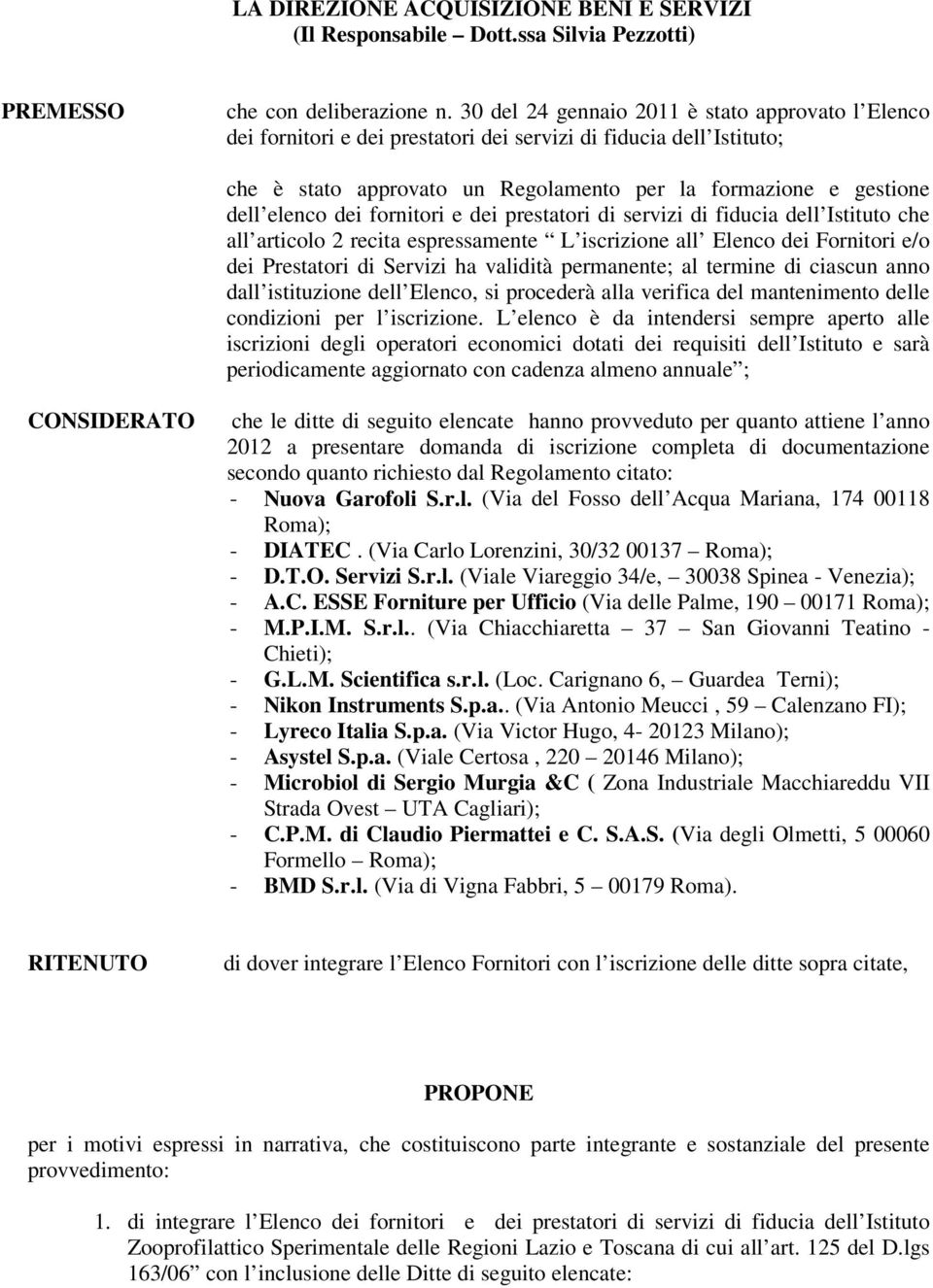 dei fornitori e dei prestatori di servizi di fiducia dell Istituto che all articolo 2 recita espressamente L iscrizione all Elenco dei Fornitori e/o dei Prestatori di Servizi ha validità permanente;