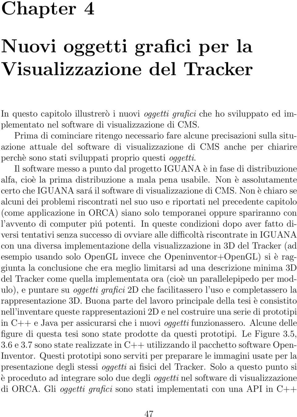 Il software messo a punto dal progetto IGUANA è in fase di distribuzione alfa, cioè la prima distribuzione a mala pena usabile.