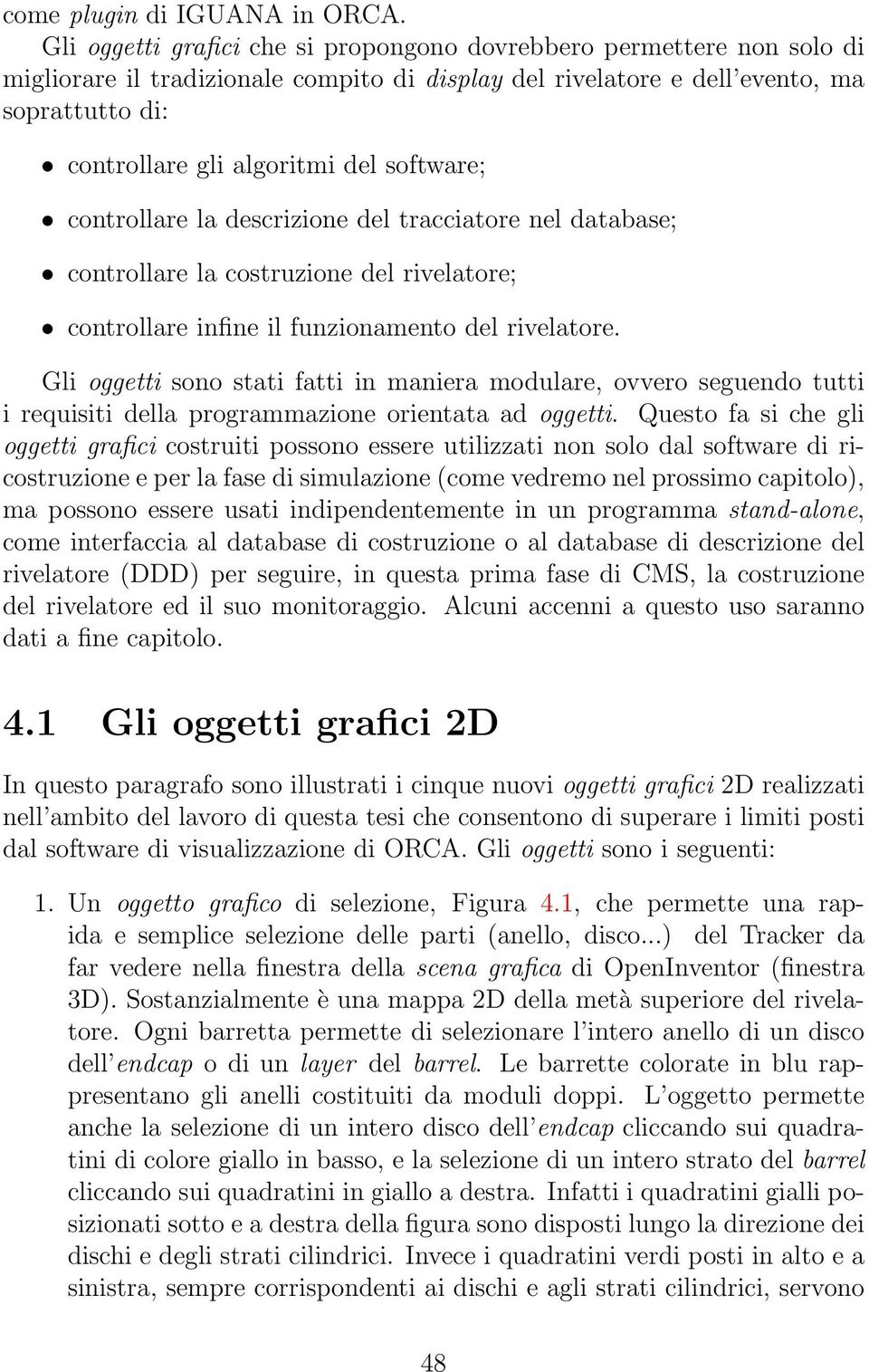 software; controllare la descrizione del tracciatore nel database; controllare la costruzione del rivelatore; controllare infine il funzionamento del rivelatore.