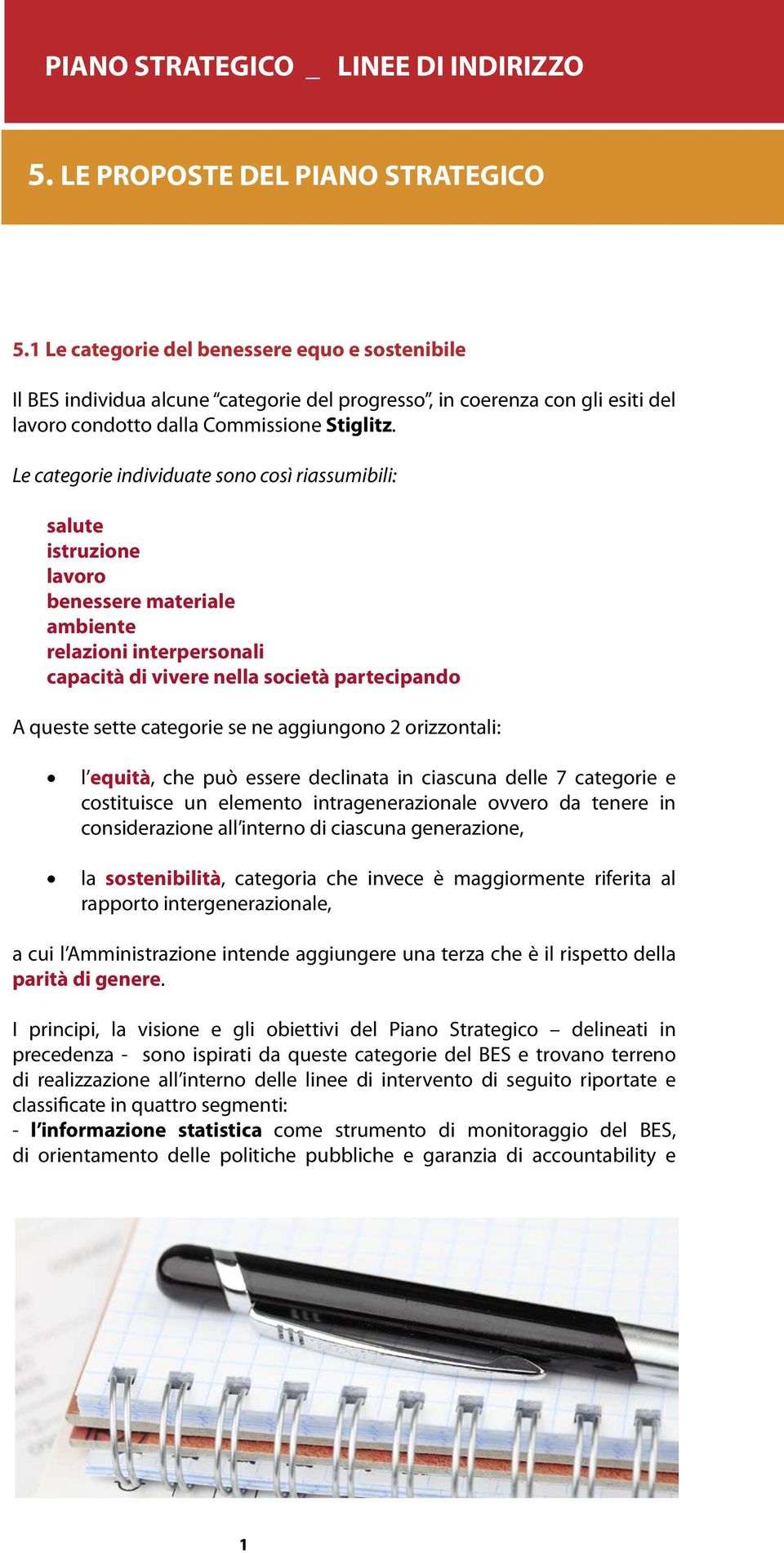 se ne aggiungono 2 orizzontali: l equità, che può essere declinata in ciascuna delle 7 categorie e costituisce un elemento intragenerazionale ovvero da tenere in considerazione all interno di