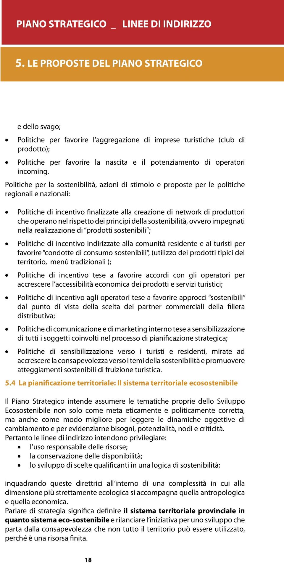 rispetto dei principi della sostenibilità, ovvero impegnati nella realizzazione di prodotti sostenibili ; Politiche di incentivo indirizzate alla comunità residente e ai turisti per favorire condotte