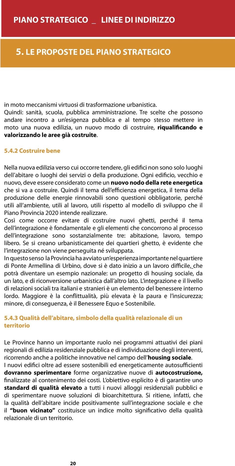 4.2 Costruire bene Nella nuova edilizia verso cui occorre tendere, gli edifici non sono solo luoghi dell abitare o luoghi dei servizi o della produzione.