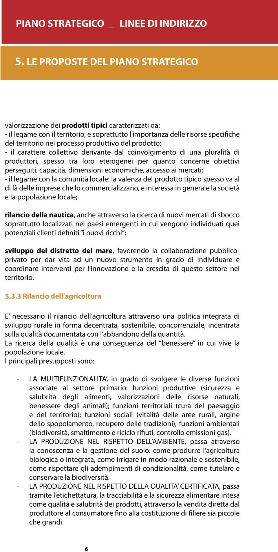 mercati; - il legame con la comunità locale: la valenza del prodotto tipico spesso va al di là delle imprese che lo commercializzano, e interessa in generale la società e la popolazione locale;