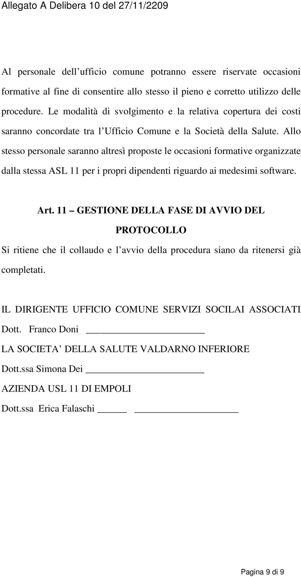 Allo stesso personale saranno altresì proposte le occasioni formative organizzate dalla stessa ASL 11 per i propri dipendenti riguardo ai medesimi software. Art.