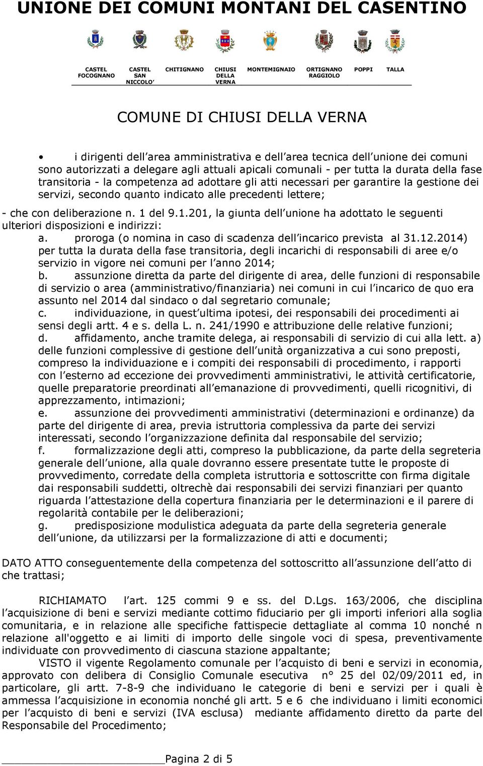 del 9.1.201, la giunta dell unione ha adottato le seguenti ulteriori disposizioni e indirizzi: a. proroga (o nomina in caso di scadenza dell incarico prevista al 31.12.