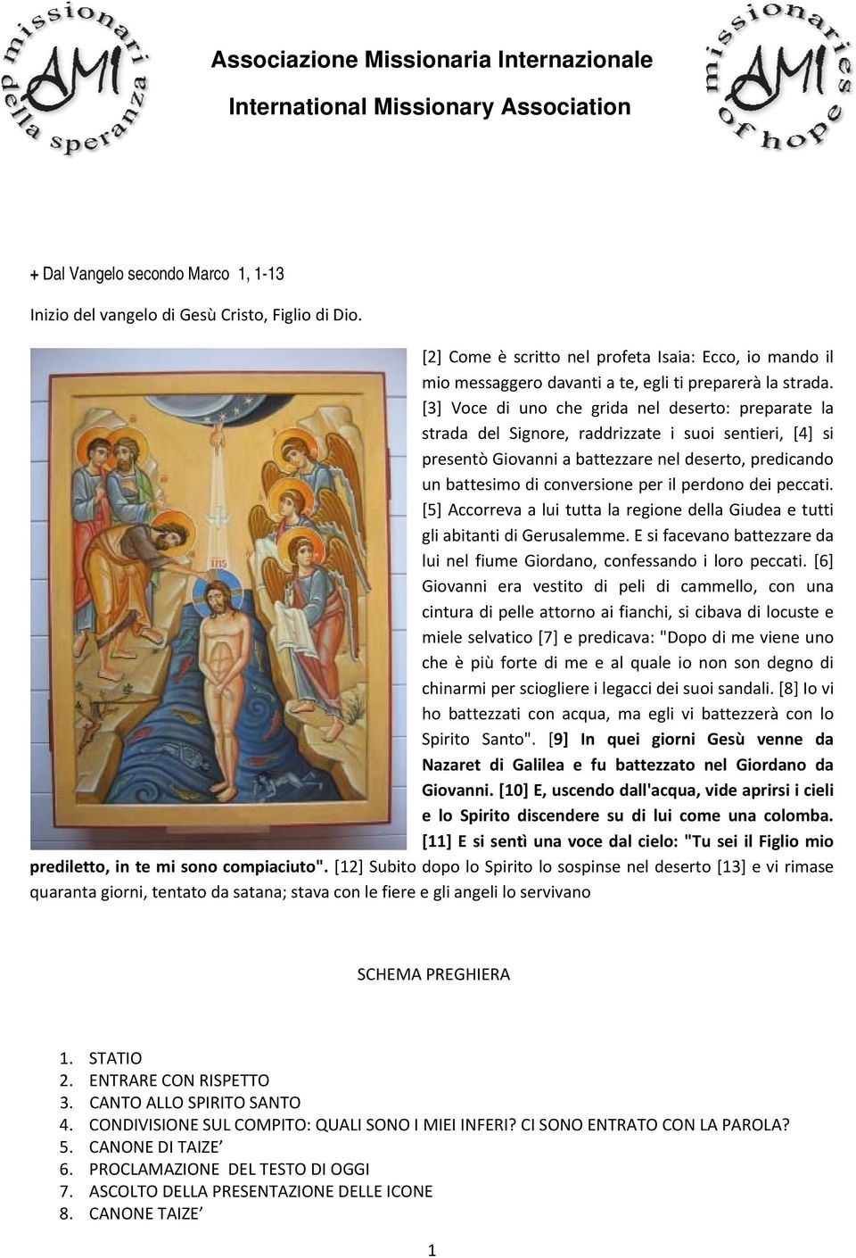 [3] Voce di uno che grida nel deserto: preparate la strada del Signore, raddrizzate i suoi sentieri, [4] si presentò Giovanni a battezzare nel deserto, predicando un battesimo di conversione per il