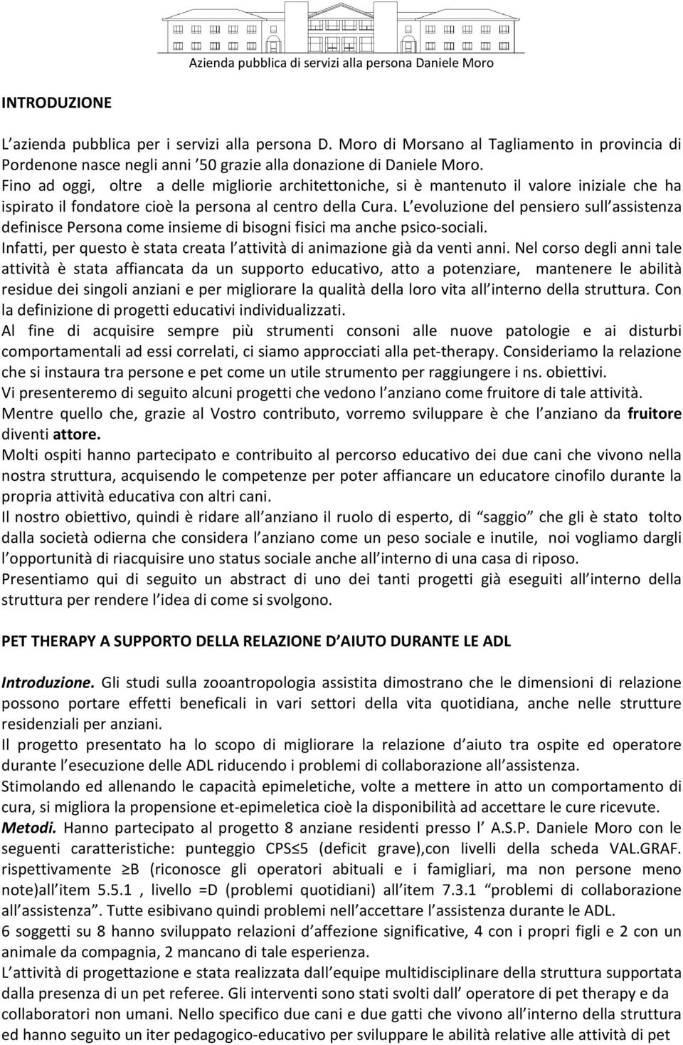 L evoluzione del pensiero sull assistenza definisce Persona come insieme di bisogni fisici ma anche psico-sociali. Infatti, per questo è stata creata l attività di animazione già da venti anni.