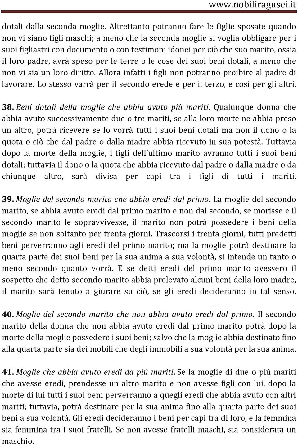 suo marito, ossia il loro padre, avrà speso per le terre o le cose dei suoi beni dotali, a meno che non vi sia un loro diritto. Allora infatti i figli non potranno proibire al padre di lavorare.