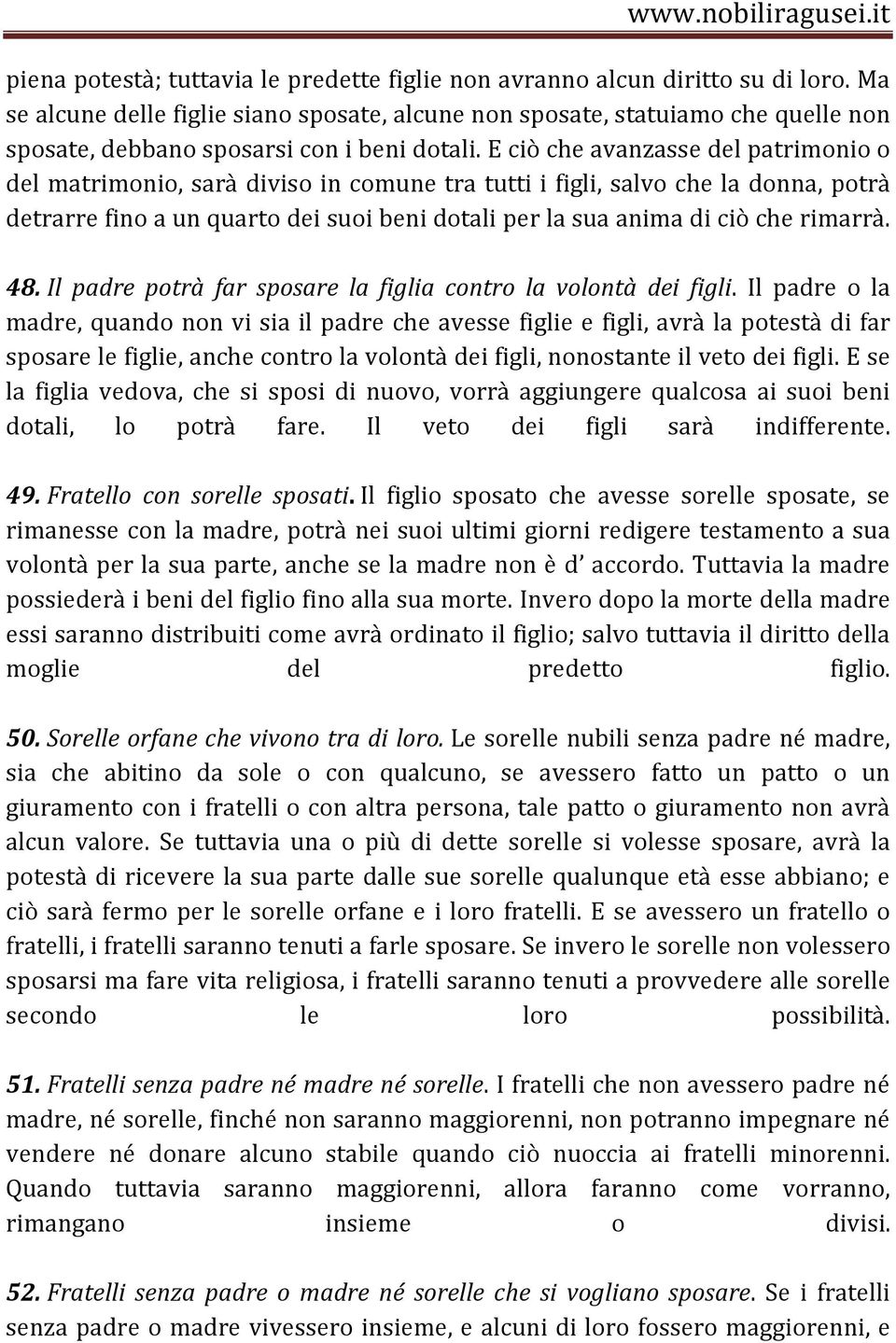 E ciò che avanzasse del patrimonio o del matrimonio, sarà diviso in comune tra tutti i figli, salvo che la donna, potrà detrarre fino a un quarto dei suoi beni dotali per la sua anima di ciò che