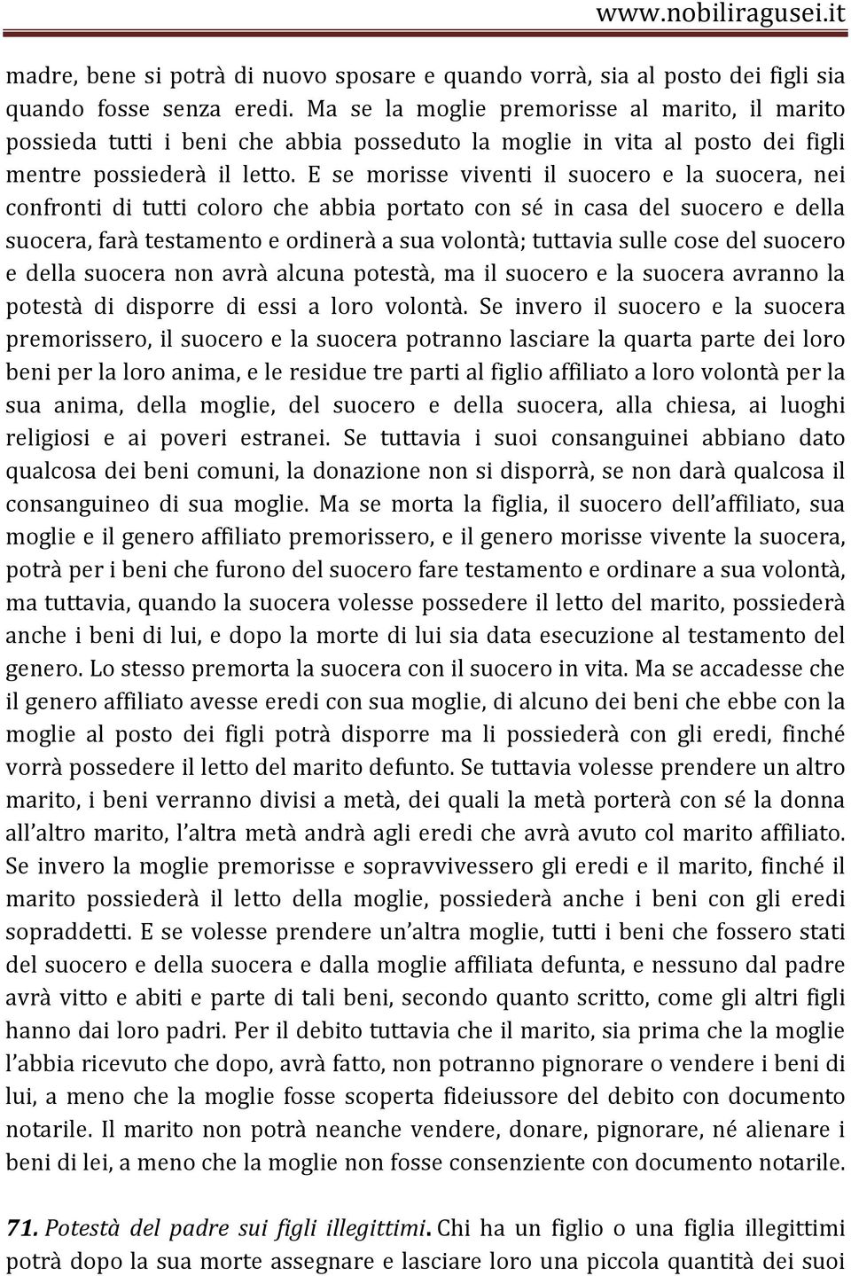 E se morisse viventi il suocero e la suocera, nei confronti di tutti coloro che abbia portato con sé in casa del suocero e della suocera, farà testamento e ordinerà a sua volontà; tuttavia sulle cose