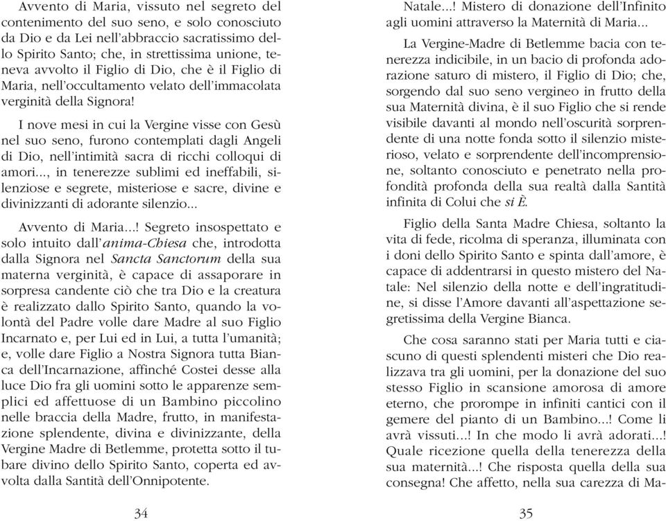 I nove mesi in cui la Vergine visse con Gesù nel suo seno, furono contemplati dagli Angeli di Dio, nell intimità sacra di ricchi colloqui di amori.