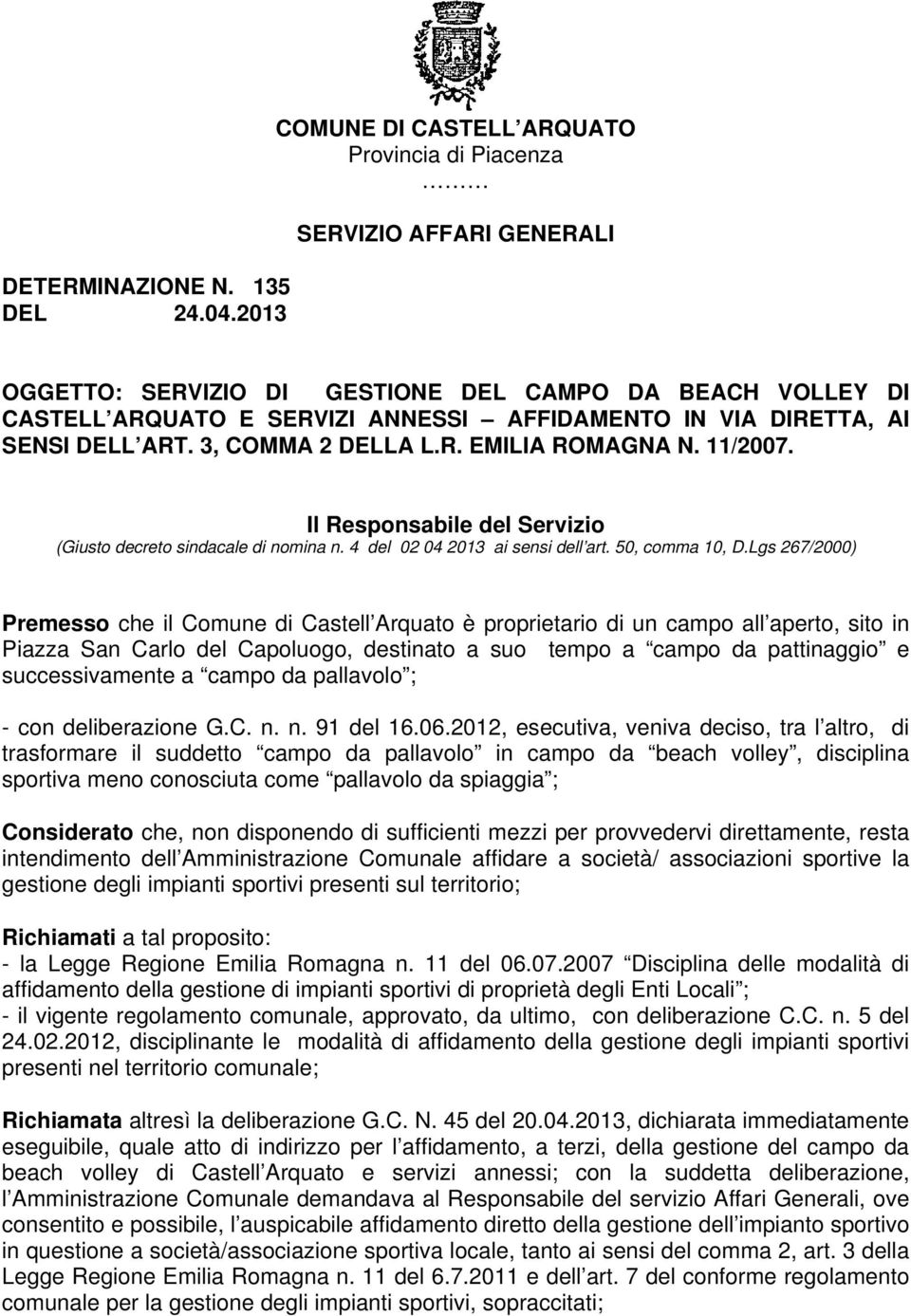 AI SENSI DELL ART. 3, COMMA 2 DELLA L.R. EMILIA ROMAGNA N. 11/2007. Il Responsabile del Servizio (Giusto decreto sindacale di nomina n. 4 del 02 04 2013 ai sensi dell art. 50, comma 10, D.