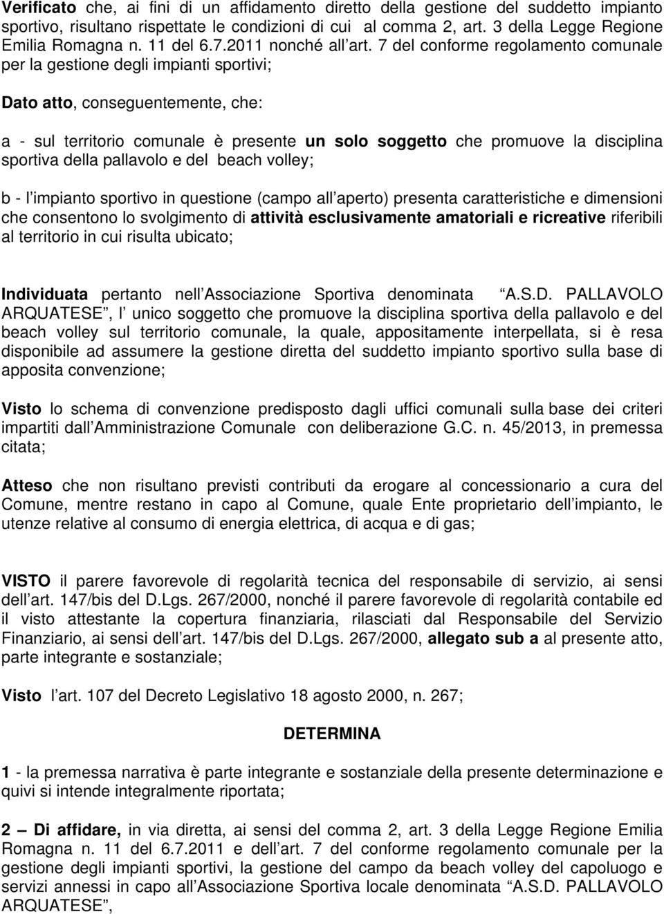 7 del conforme regolamento comunale per la gestione degli impianti sportivi; Dato atto, conseguentemente, che: a - sul territorio comunale è presente un solo soggetto che promuove la disciplina