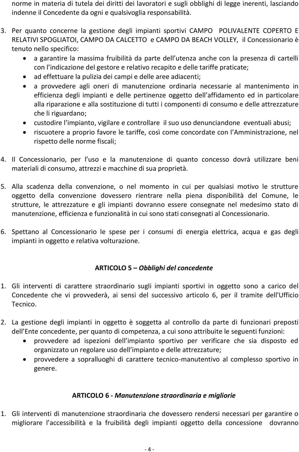 garantire la massima fruibilità da parte dell utenza anche con la presenza di cartelli con l indicazione del gestore e relativo recapito e delle tariffe praticate; ad effettuare la pulizia dei campi