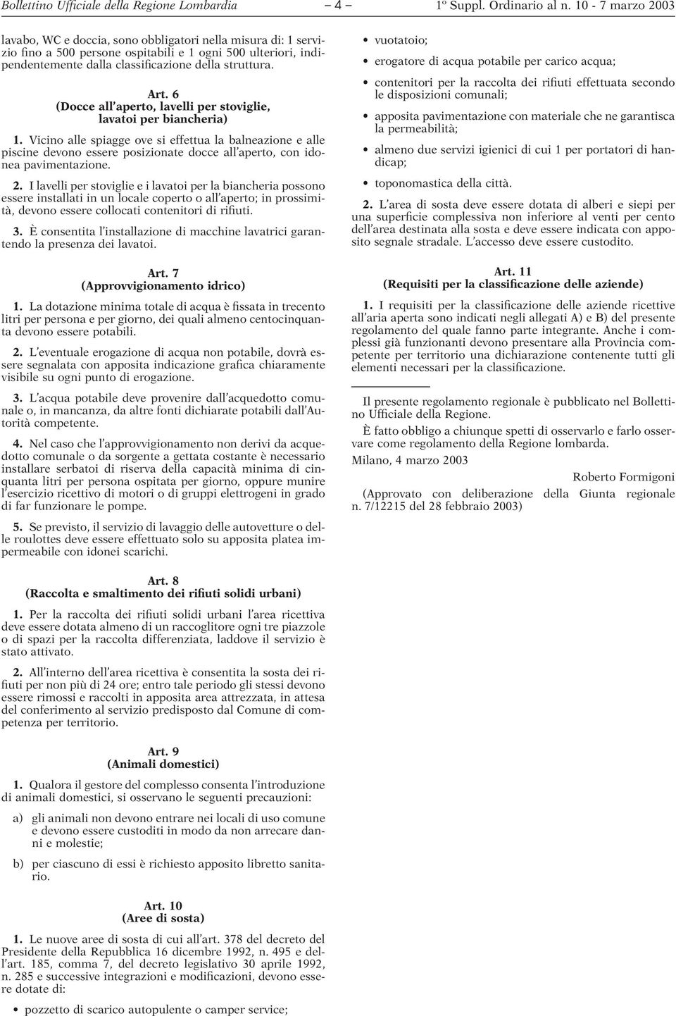 Vicino alle spiagge ove si effettua la balneazione e alle piscine devono essere posizionate docce all aperto, con idonea pavimentazione. 2.