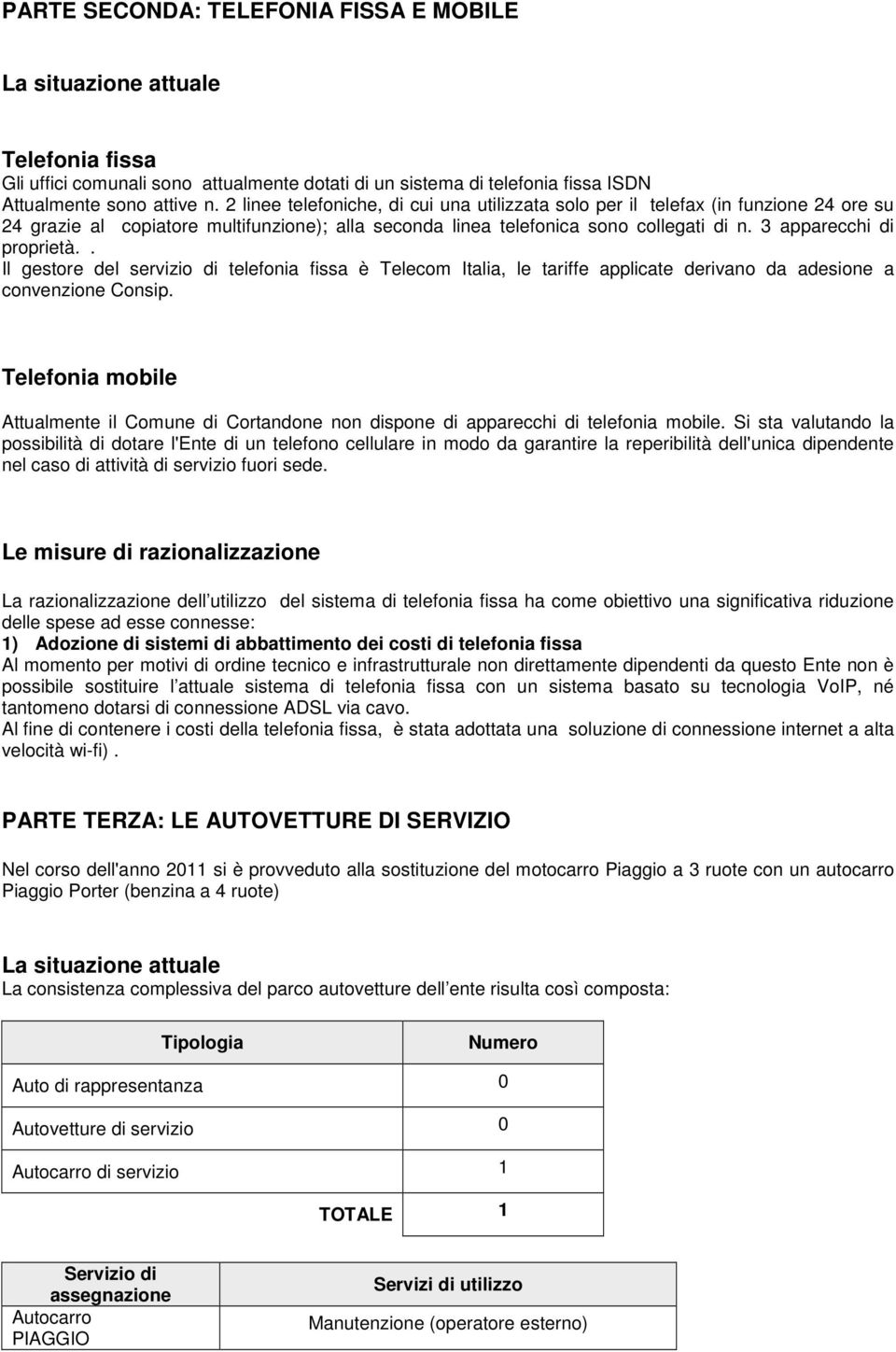 3 apparecchi di proprietà.. Il gestore del servizio di telefonia fissa è Telecom Italia, le tariffe applicate derivano da adesione a convenzione Consip.