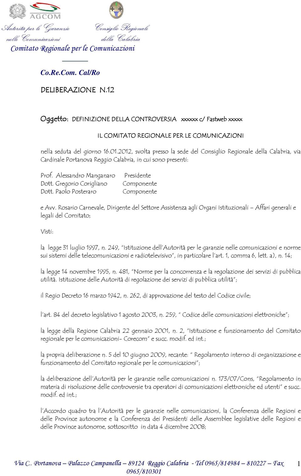 Paolo Posteraro Presidente e Avv. Rosario Carnevale, Dirigente del Settore Assistenza agli Organi Istituzionali Affari generali e legali del Comitato; Visti: la legge 31 luglio 1997, n.