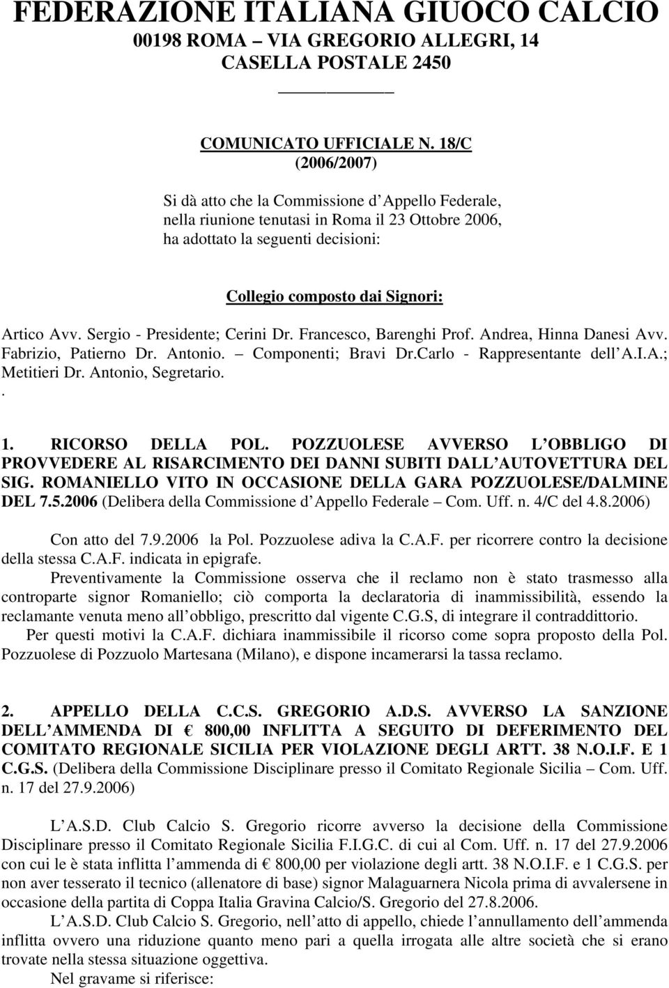 Sergio - Presidente; Cerini Dr. Francesco, Barenghi Prof. Andrea, Hinna Danesi Avv. Fabrizio, Patierno Dr. Antonio. Componenti; Bravi Dr.Carlo - Rappresentante dell A.I.A.; Metitieri Dr.