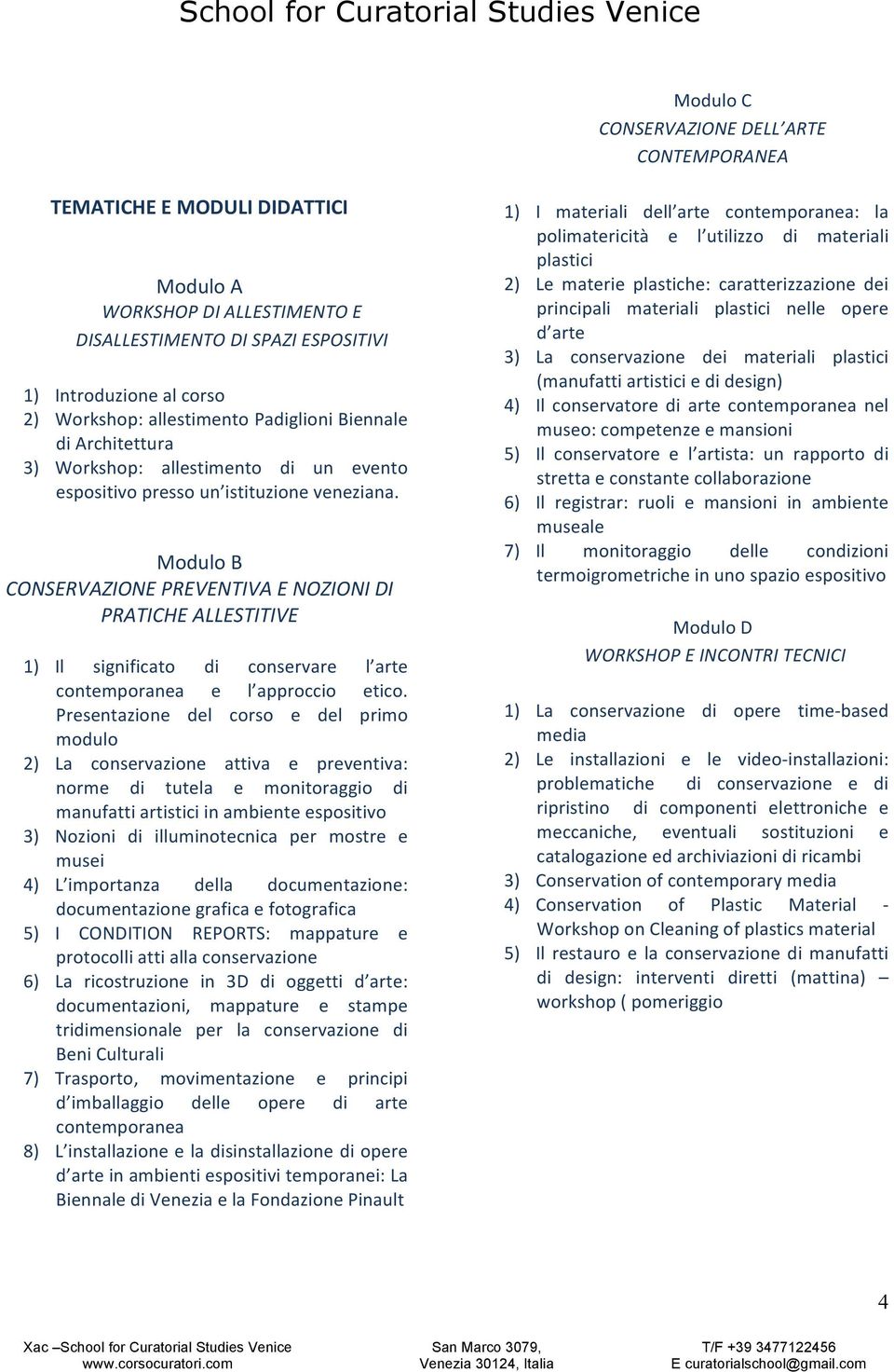 Modulo B CONSERVAZIONE PREVENTIVA E NOZIONI DI PRATICHE ALLESTITIVE 1) Il significato di conservare l arte contemporanea e l approccio etico.