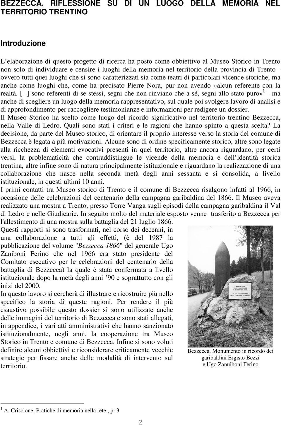 e censire i luoghi della memoria nel territorio della provincia di Trento - ovvero tutti quei luoghi che si sono caratterizzati sia come teatri di particolari vicende storiche, ma anche come luoghi