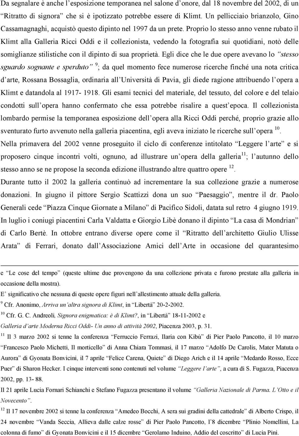 Proprio lo stesso anno venne rubato il Klimt alla Galleria Ricci Oddi e il collezionista, vedendo la fotografia sui quotidiani, notò delle somiglianze stilistiche con il dipinto di sua proprietà.