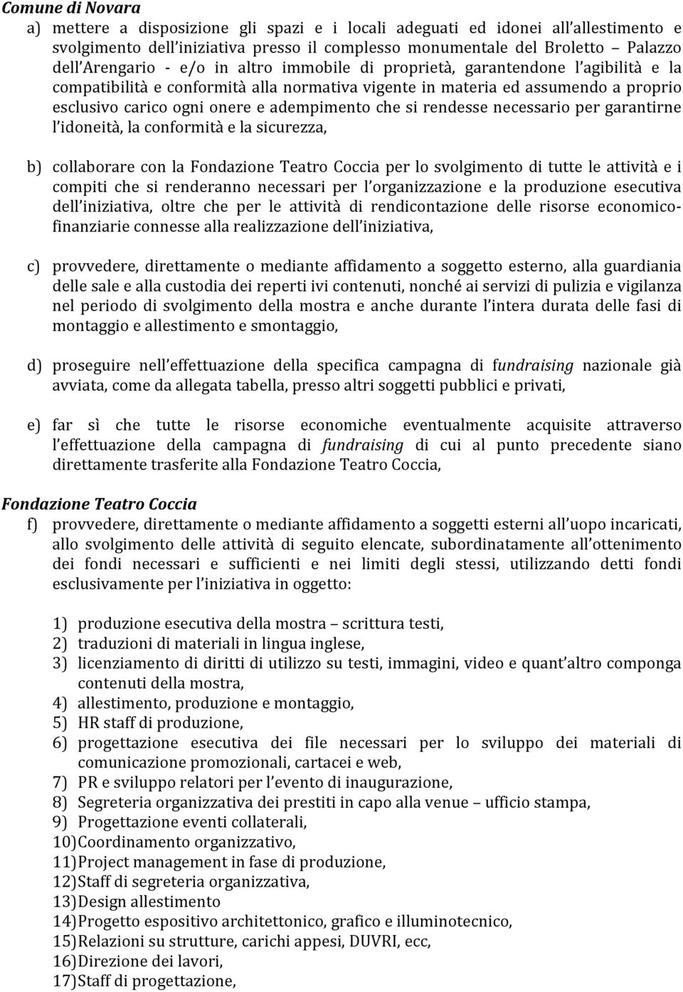 rendesse necessario per garantirne l idoneità, la conformità e la sicurezza, b) collaborare con la Fondazione Teatro Coccia per lo svolgimento di tutte le attività e i compiti che si renderanno