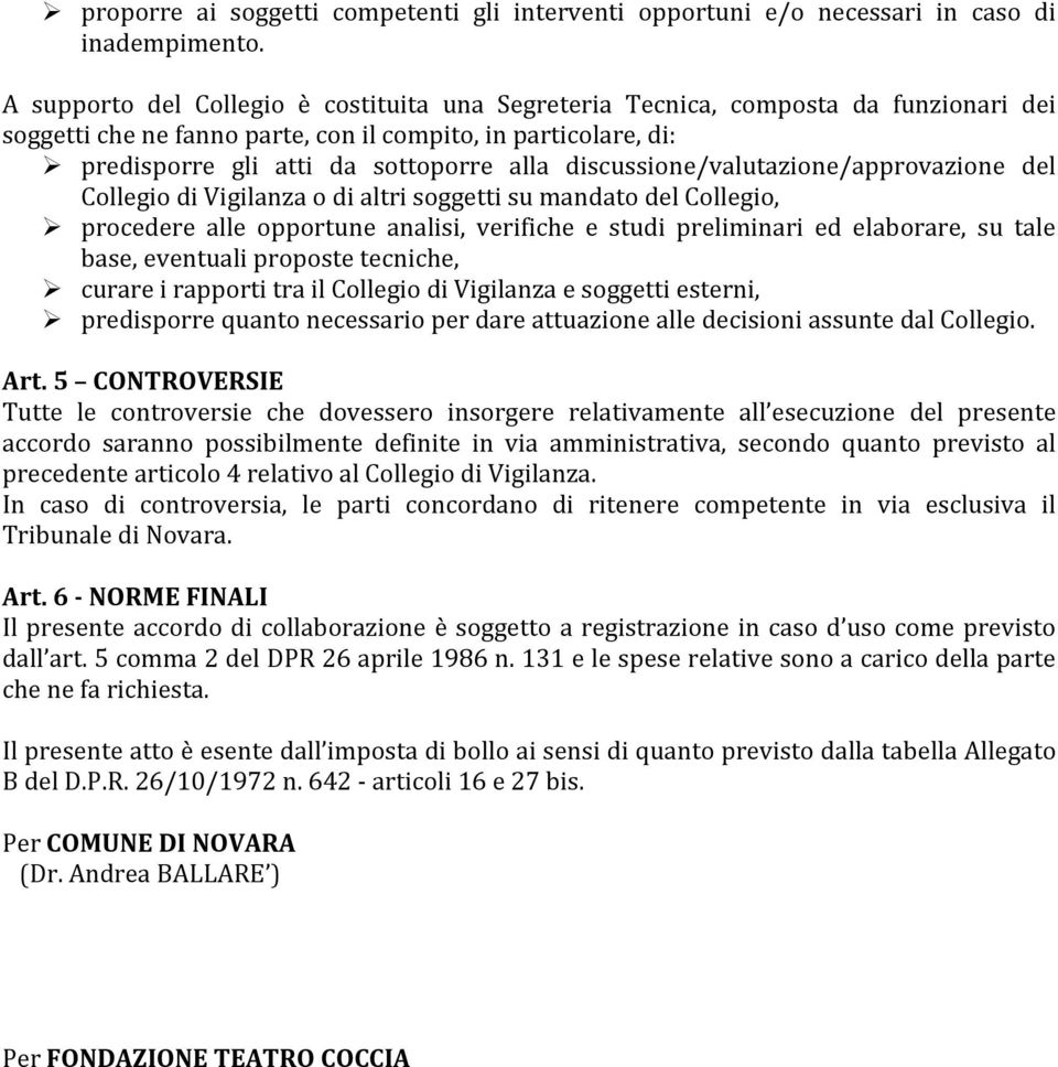 discussione/valutazione/approvazione del Collegio di Vigilanza o di altri soggetti su mandato del Collegio, procedere alle opportune analisi, verifiche e studi preliminari ed elaborare, su tale base,