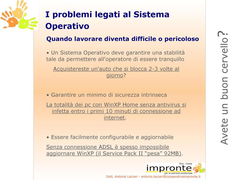 Garantire un minimo di sicurezza intrinseca La totalità dei pc con WinXP Home senza antivirus si infetta entro i primi 10 minuti di