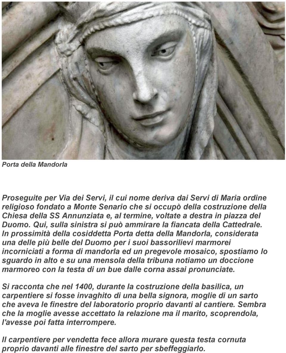 In prossimità della cosiddetta Porta detta della Mandorla, considerata una delle più belle del Duomo per i suoi bassorilievi marmorei incorniciati a forma di mandorla ed un pregevole mosaico,