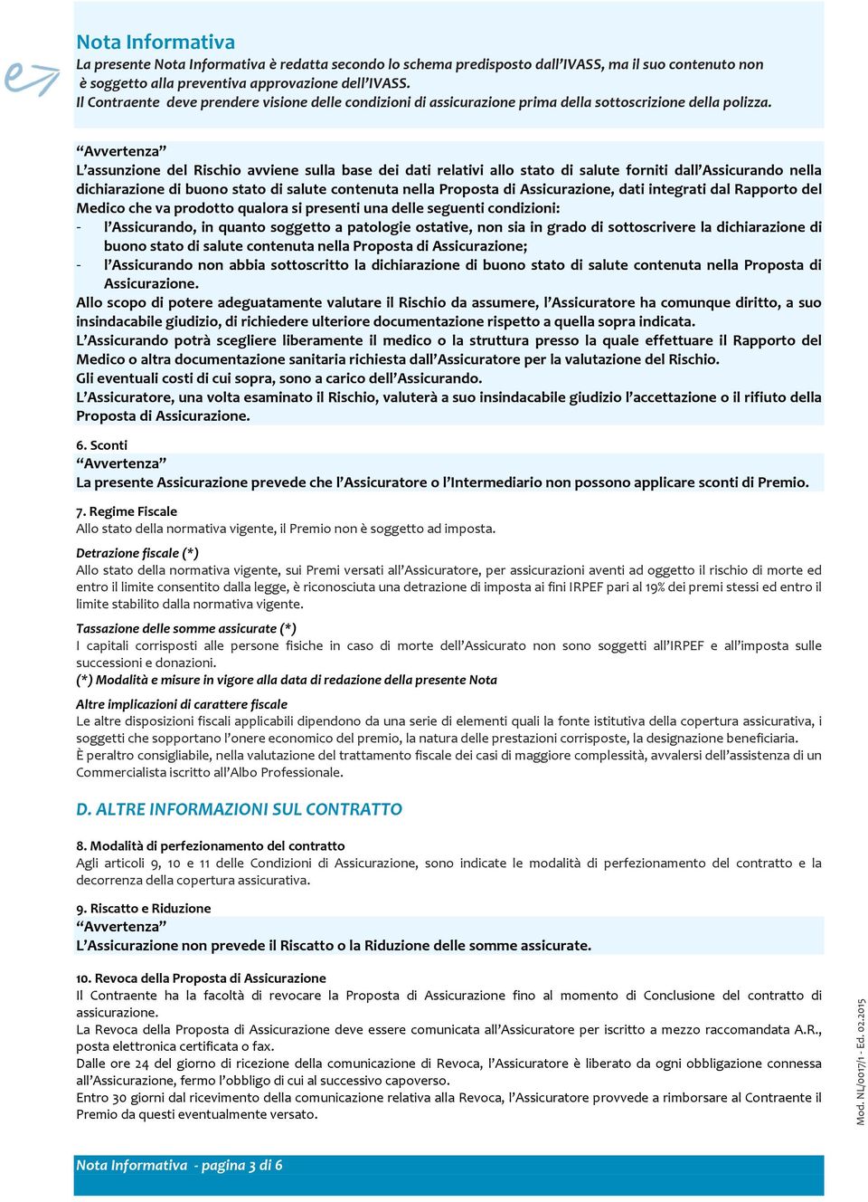 Avvertenza L assunzione del Rischio avviene sulla base dei dati relativi allo stato di salute forniti dall Assicurando nella dichiarazione di buono stato di salute contenuta nella Proposta di