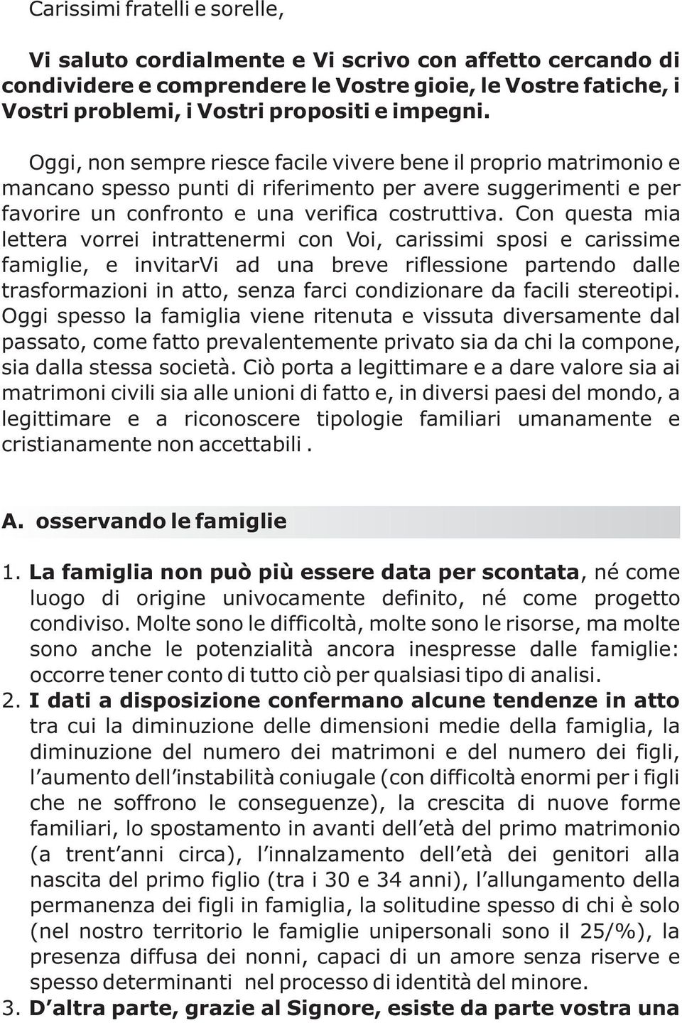 Con questa mia lettera vorrei intrattenermi con Voi, carissimi sposi e carissime famiglie, e invitarvi ad una breve riflessione partendo dalle trasformazioni in atto, senza farci condizionare da