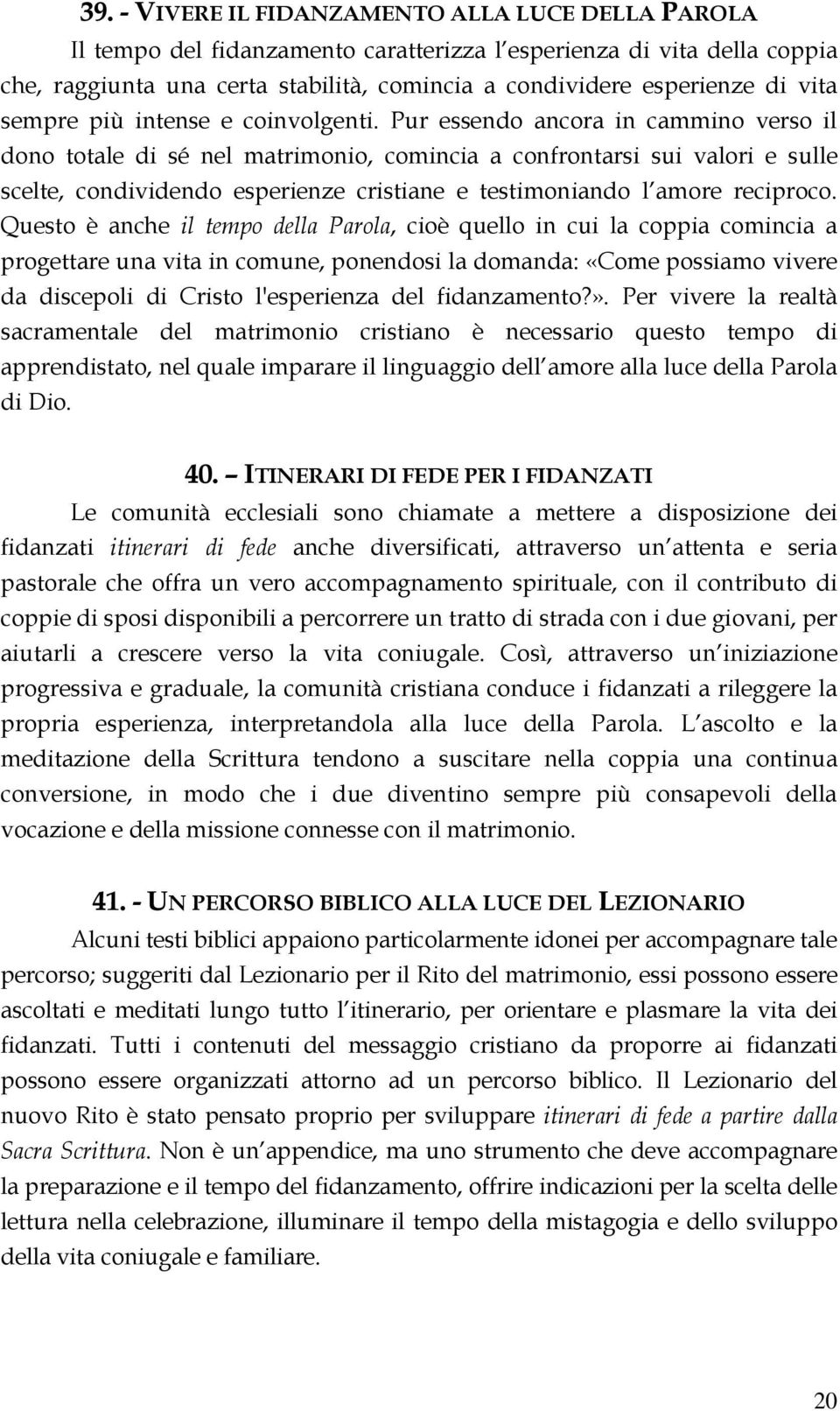 Pur essendo ancora in cammino verso il dono totale di sé nel matrimonio, comincia a confrontarsi sui valori e sulle scelte, condividendo esperienze cristiane e testimoniando l amore reciproco.