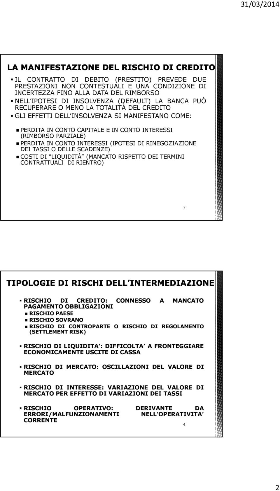 DEI TASSI O DELLE SCADENZE) COSTI DI LIQUIDITÀ (MANCATO RISPETTO DEI TERMINI CONTRATTUALI DI RIENTRO) 3 RISCHIO DI CREDITO: CONNESSO A MANCATO PAGAMENTO OBBLIGAZIONI RISCHIO PAESE RISCHIO SOVRANO