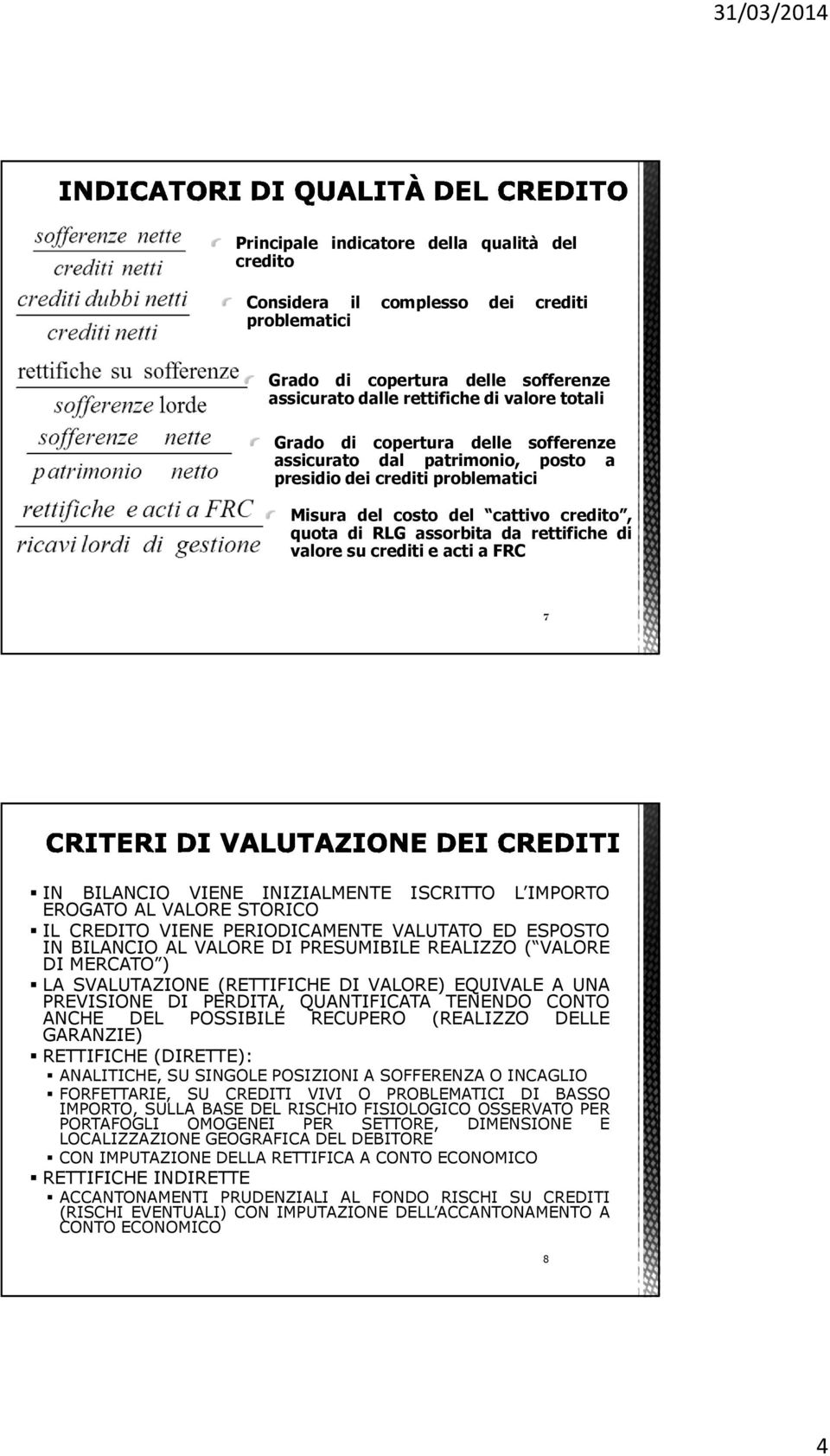 BILANCIO VIENE INIZIALMENTE ISCRITTO L IMPORTO EROGATO AL VALORE STORICO IL CREDITO VIENE PERIODICAMENTE VALUTATO ED ESPOSTO IN BILANCIO AL VALORE DI PRESUMIBILE REALIZZO ( VALORE DI MERCATO ) LA