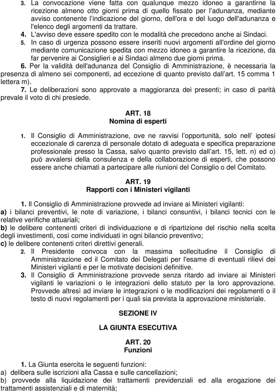 In caso di urgenza possono essere inseriti nuovi argomenti all'ordine del giorno mediante comunicazione spedita con mezzo idoneo a garantire la ricezione, da far pervenire ai Consiglieri e ai Sindaci