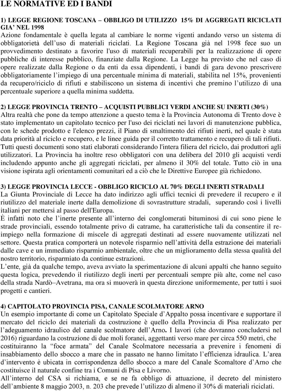 La Regione Toscana già nel 1998 fece suo un provvedimento destinato a favorire l'uso di materiali recuperabili per la realizzazione di opere pubbliche di interesse pubblico, finanziate dalla Regione.