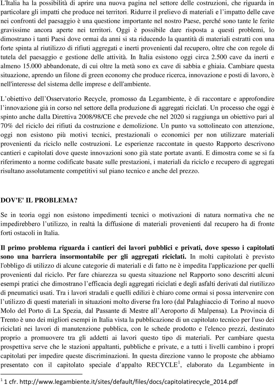 Oggi è possibile dare risposta a questi problemi, lo dimostrano i tanti Paesi dove ormai da anni si sta riducendo la quantità di materiali estratti con una forte spinta al riutilizzo di rifiuti