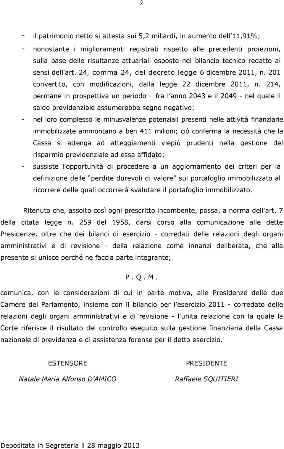 214, permane in prospettiva un periodo fra l anno 2043 e il 2049 - nel quale il saldo previdenziale assumerebbe segno negativo; - nel loro complesso le minusvalenze potenziali presenti nelle attività