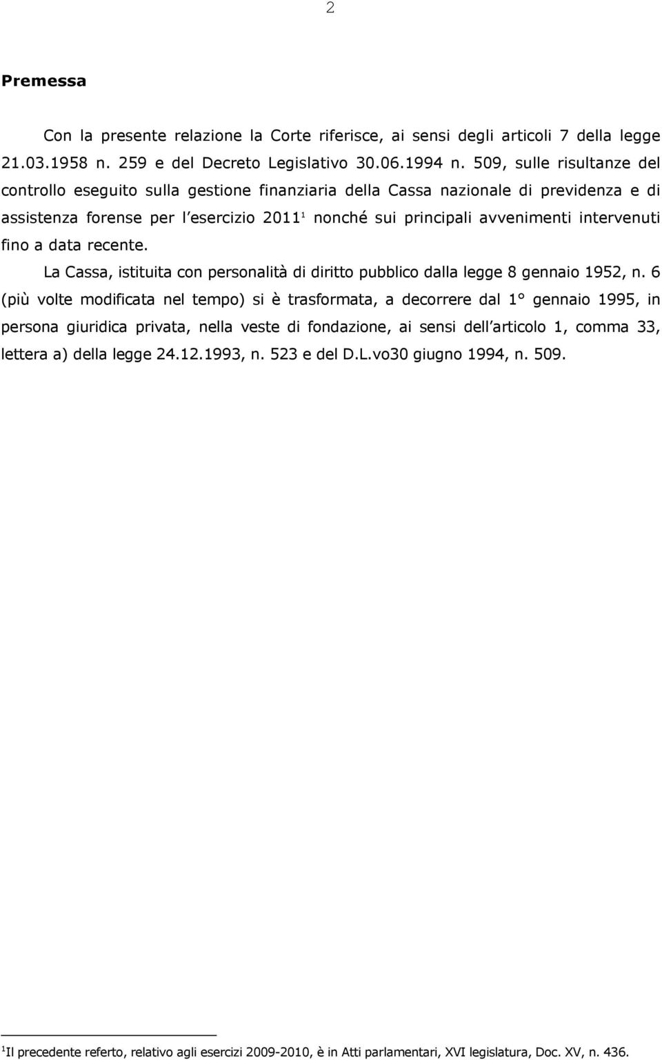 intervenuti fino a data recente. La Cassa, istituita con personalità di diritto pubblico dalla legge 8 gennaio 1952, n.