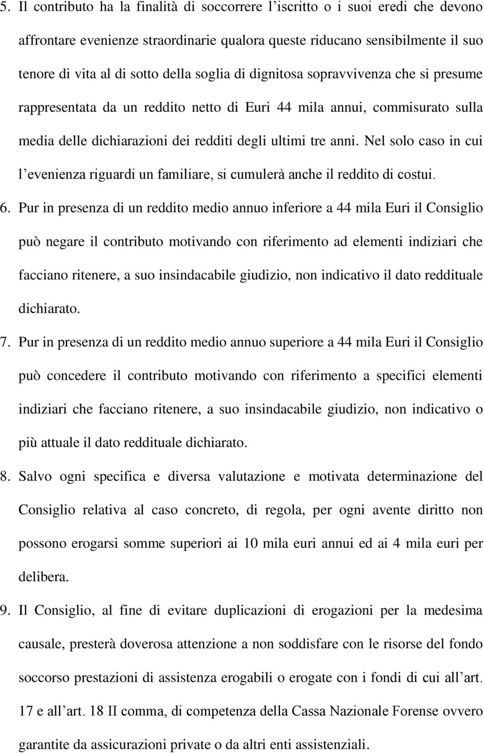 Nel solo caso in cui l evenienza riguardi un familiare si cumuler anc e il reddito di costui. 6.